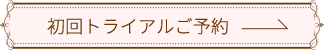 初回トライアルご予約